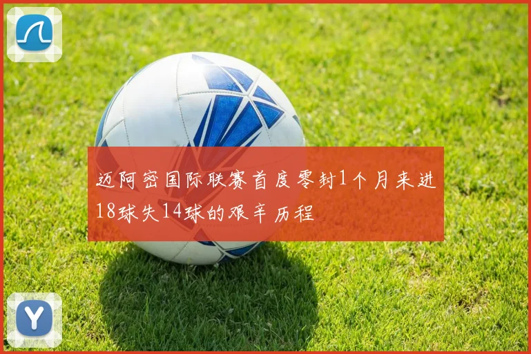 迈阿密国际联赛首度零封1个月来进18球失14球的艰辛历程