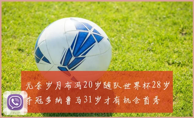无奈岁月布冯20岁随队世界杯28岁夺冠多纳鲁马31岁才有机会首秀